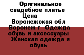 Оригинальное свадебное платье  › Цена ­ 6 000 - Воронежская обл., Воронеж г. Одежда, обувь и аксессуары » Женская одежда и обувь   